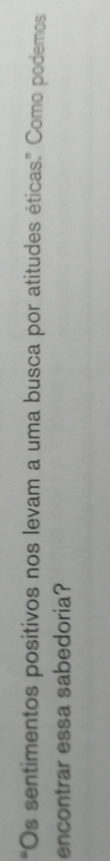 "Os sentimentos positivos nos levam a uma busca por atitudes éticas.” Como podemos 
encontrar essa sabedoria?