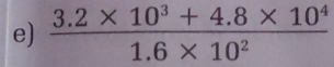  (3.2* 10^3+4.8* 10^4)/1.6* 10^2 