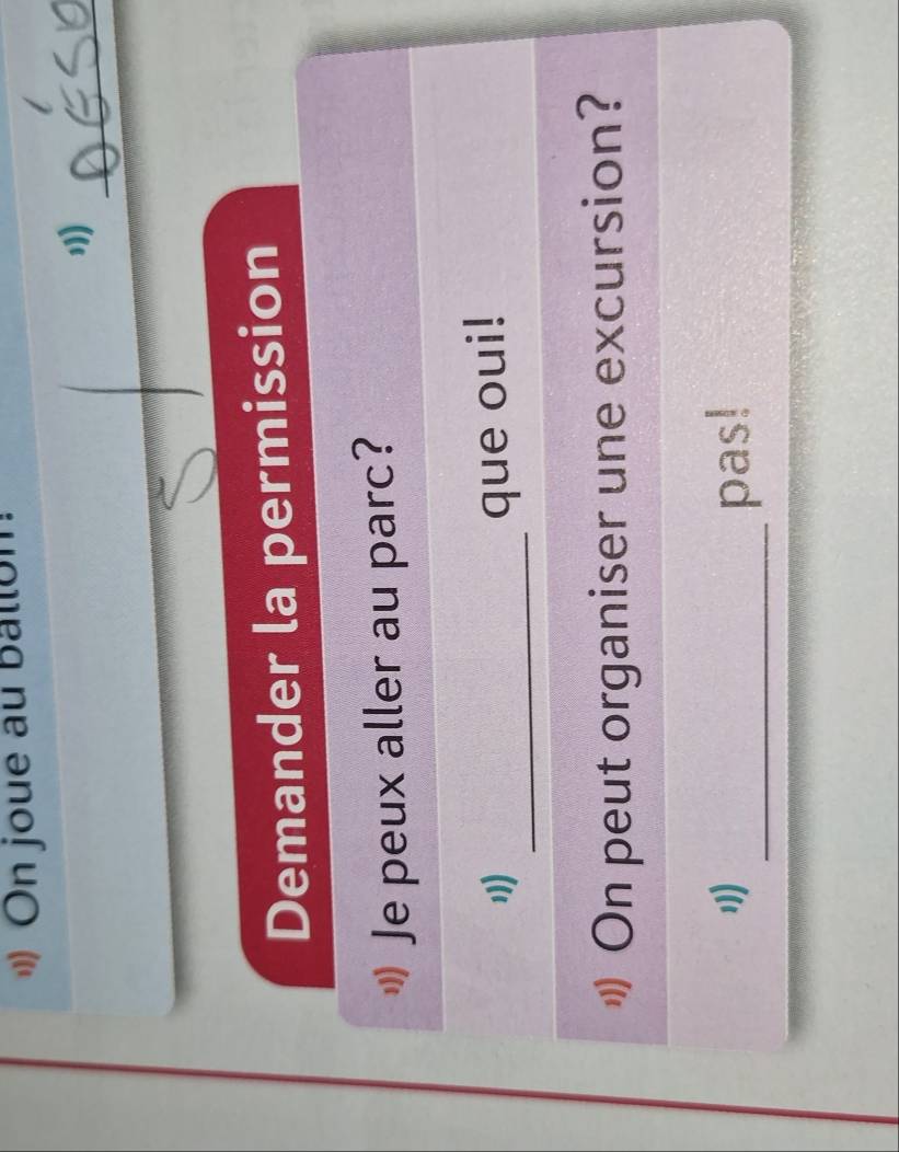 On joue au Ballon 
Demander la permission 
Je peux aller au parc? 
_ 
que oui! 
On peut organiser une excursion? 
_pas!