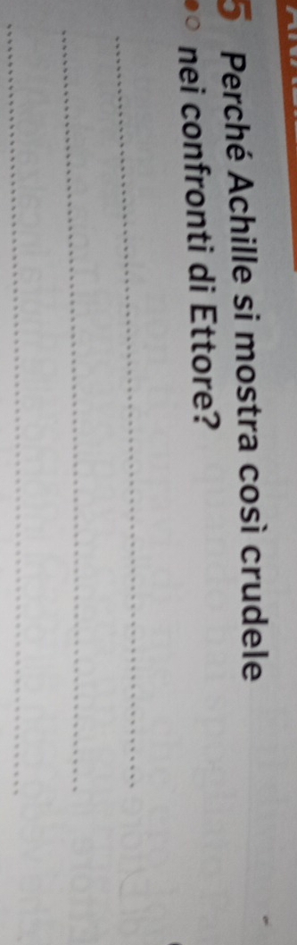 Perché Achille si mostra così crudele 
nei confronti di Ettore? 
_ 
_ 
_