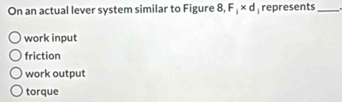 On an actual lever system similar to Figure 8, F_i* d represents_ work ...