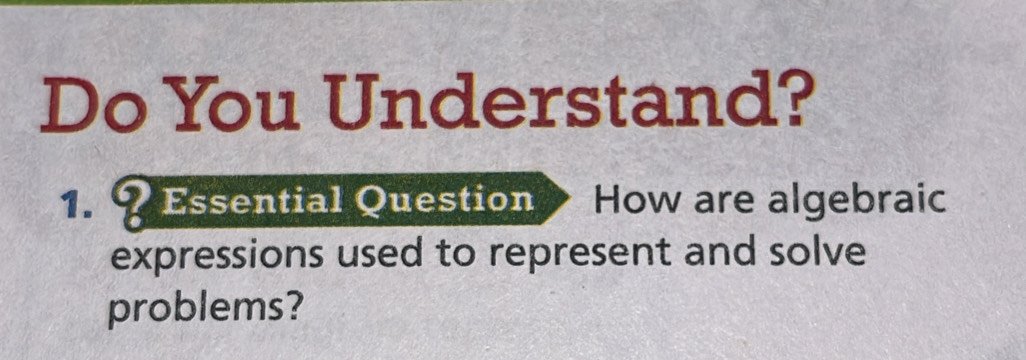 Do You Understand? 
1. ? Essential Question How are algebraic 
expressions used to represent and solve 
problems?