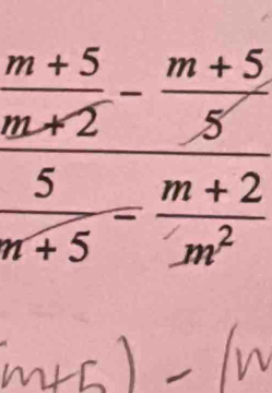 frac  (m+5)/m+2 - (m+5)/5  5/m+5 = (m+2)/m^2 