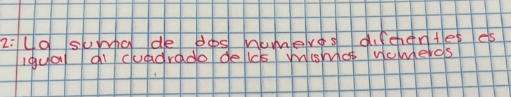 2: U0 suma de pos numeres difcentes es 
igua al cuadrado delcs Wimo Nomerds