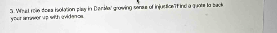 What role does isolation play in Dantès' growing sense of injustice?Find a quote to back 
your answer up with evidence.