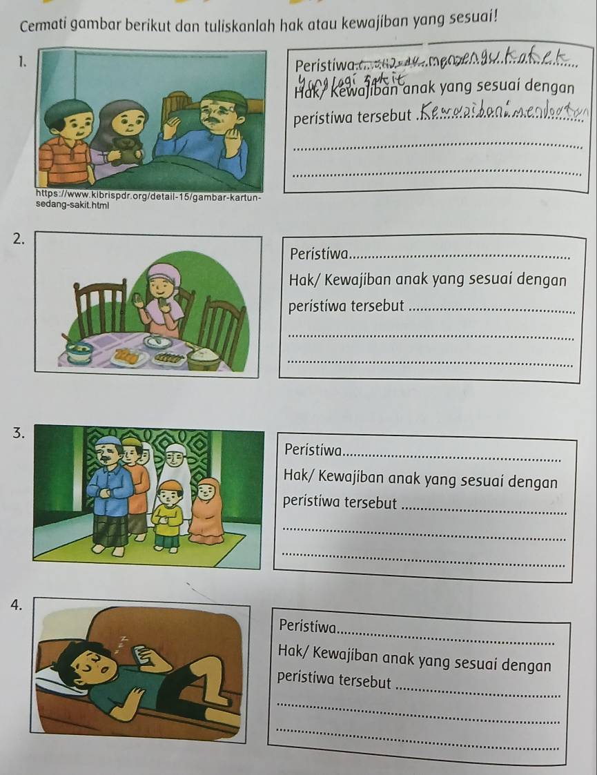 Cemmati gambar berikut dan tuliskanlah hak atau kewajíban yang sesuai! 
1. 
Peristiwa. 2 .meoen ata 
Hak Kewajiban anak yang sesuaí dengan 
peristiwa tersebut_ 
_ 
_ 
https://www.kibrispdr.org/detail-15/gambar-kartun- 
sedang-sakit.html 
2 
Peristiwa_ 
Hak/ Kewajiban anak yang sesuaí dengan 
perístíwa tersebut_ 
_ 
_ 
3. 
Perístiwa_ 
Hak/ Kewajíban anak yang sesuaí dengan 
peristiwa tersebut_ 
_ 
_ 
_ 
4Peristiwa 
Hak/ Kewajiban anak yang sesuai dengan 
_ 
peristiwa tersebut 
_ 
_