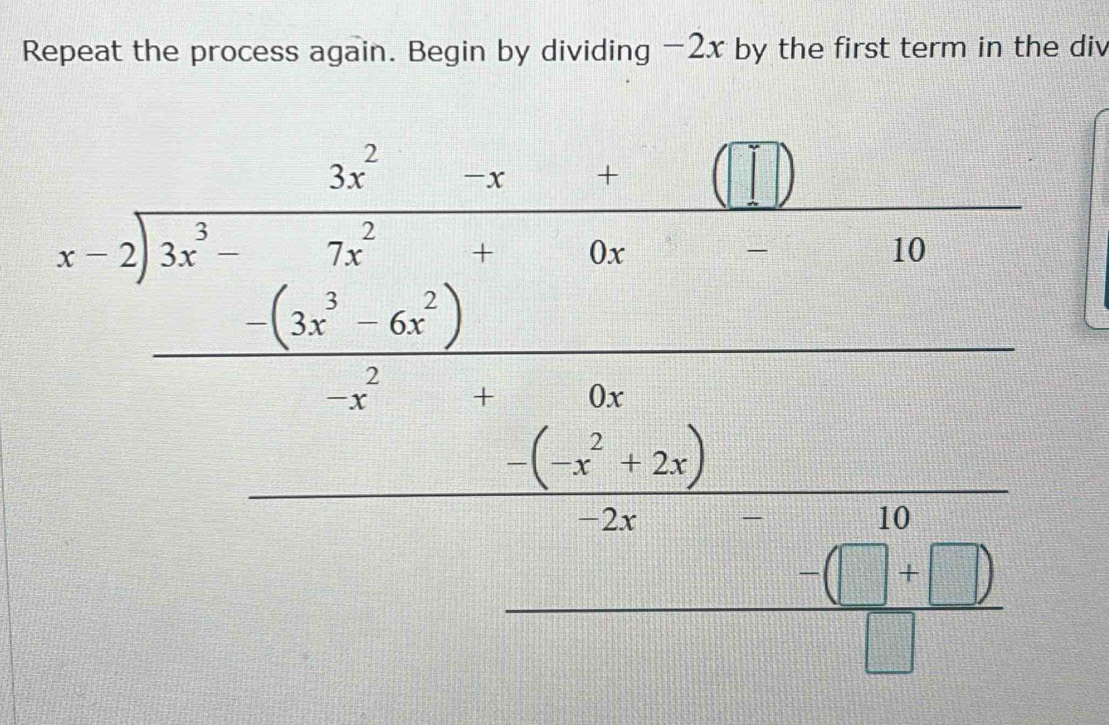 Repeat the process again. Begin by dividing -2x by the first term in the div
beginarrayr _ 5 -2encloselongdiv (10-frac 5=□)^2_ +frac 25_ , _ 1,_ = _ -1, _ = _  _ ,_ endarray