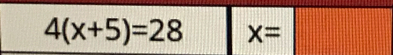 4(x+5)=28 x=