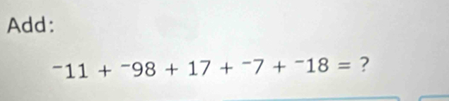 Add:
^-11+^-98+17+^-7+^-18= ?