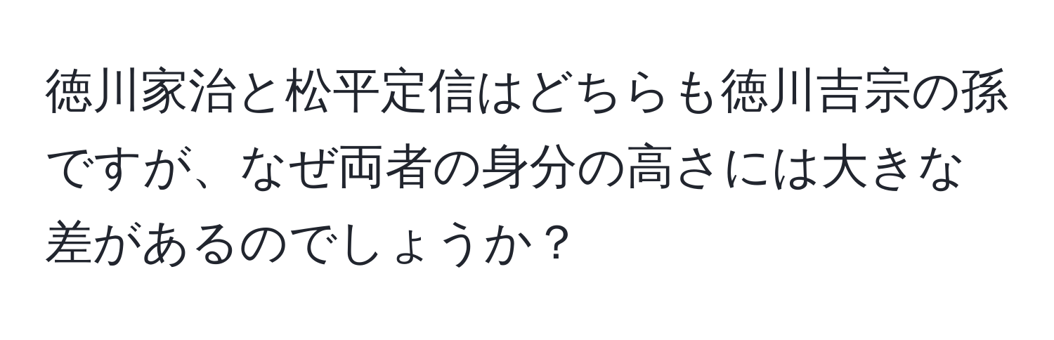 徳川家治と松平定信はどちらも徳川吉宗の孫ですが、なぜ両者の身分の高さには大きな差があるのでしょうか？