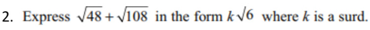 Express sqrt(48)+sqrt(108) in the form ksqrt(6) where k is a surd.