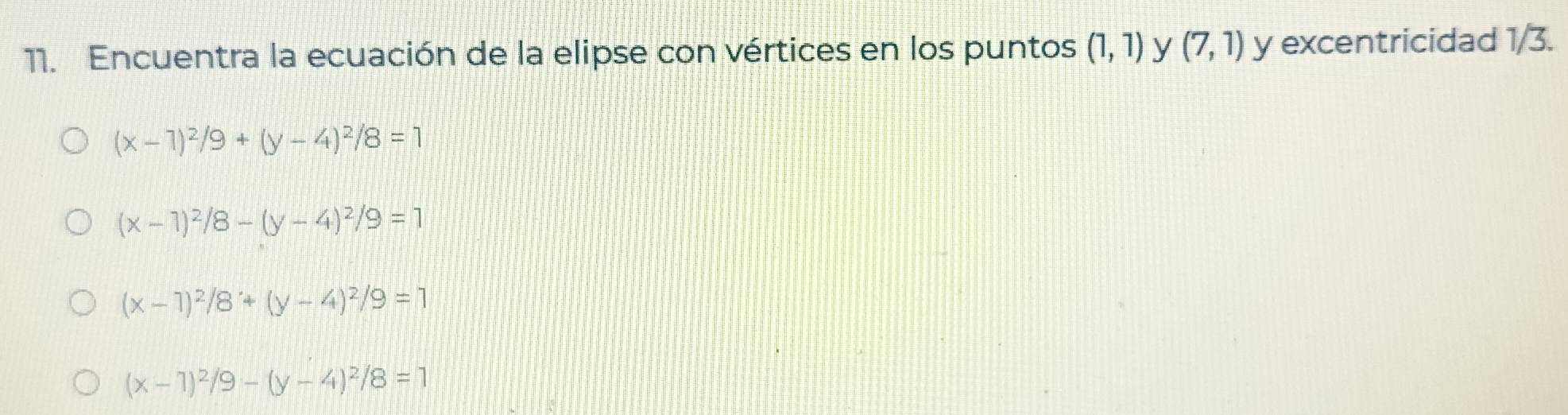 Encuentra la ecuación de la elipse con vértices en los puntos (1,1) y (7,1) y excentricidad 1/3.
(x-1)^2/9+(y-4)^2/8=1
(x-1)^2/8-(y-4)^2/9=1
(x-1)^2/8+(y-4)^2/9=1
(x-1)^2/9-(y-4)^2/8=1