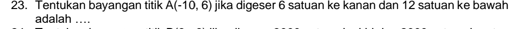 Tentukan bayangan titik A(-10,6) jika digeser 6 satuan ke kanan dan 12 satuan ke bawah 
adalah ....