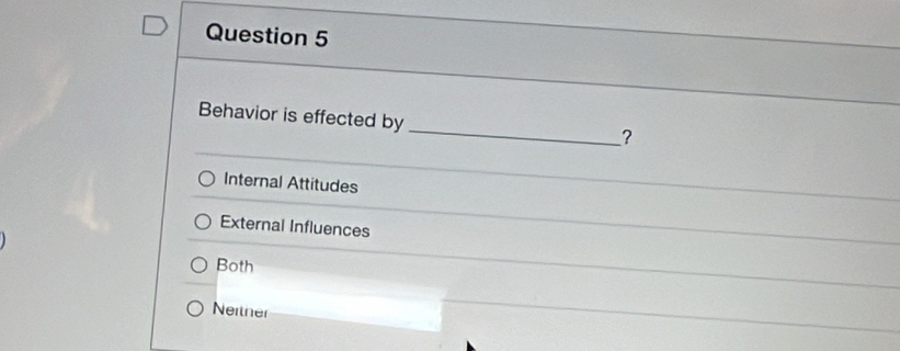 Behavior is effected by
?
Internal Attitudes
External Influences
Both
Nertner