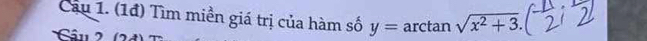 (1đ) Tìm miền giá trị của hàm số y=arct an sqrt(x^2+3). 
Câu 2