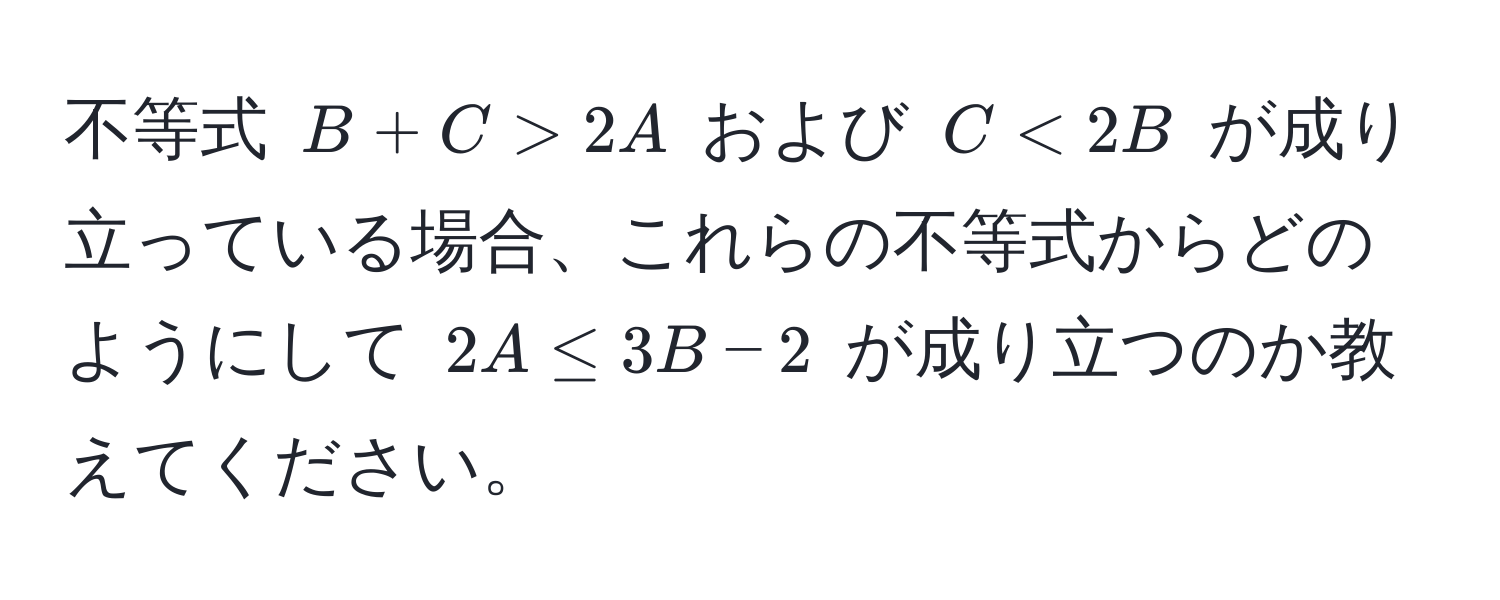 不等式 $B+C>2A$ および $C<2B$ が成り立っている場合、これらの不等式からどのようにして $2A ≤ 3B - 2$ が成り立つのか教えてください。