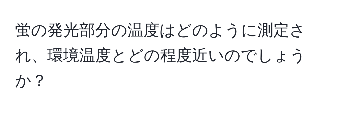 蛍の発光部分の温度はどのように測定され、環境温度とどの程度近いのでしょうか？