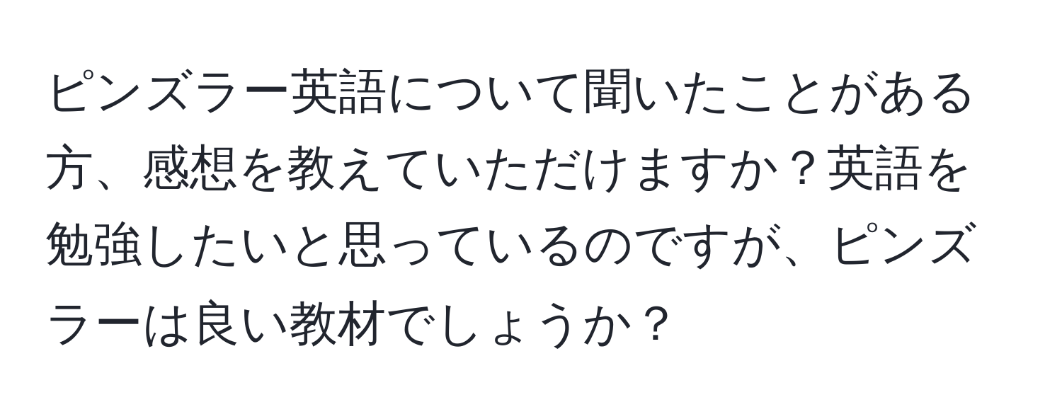 ピンズラー英語について聞いたことがある方、感想を教えていただけますか？英語を勉強したいと思っているのですが、ピンズラーは良い教材でしょうか？