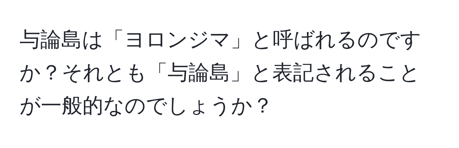 与論島は「ヨロンジマ」と呼ばれるのですか？それとも「与論島」と表記されることが一般的なのでしょうか？