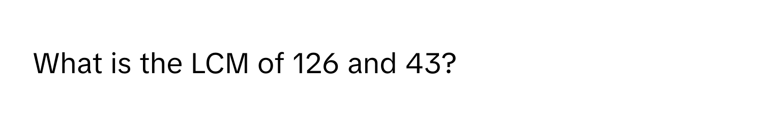 What is the LCM of 126 and 43?