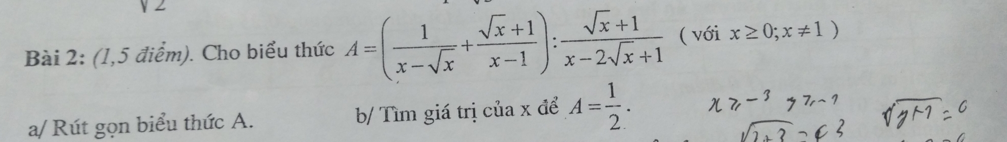 (1,5 điểm). Cho biểu thức A=( 1/x-sqrt(x) + (sqrt(x)+1)/x-1 ): (sqrt(x)+1)/x-2sqrt(x)+1  ( với x≥ 0;x!= 1)
a/ Rút gọn biểu thức A. b/ Tìm giá trị của x để A= 1/2 .