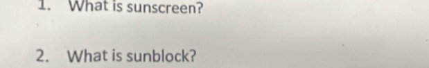 What is sunscreen? 
2. What is sunblock?