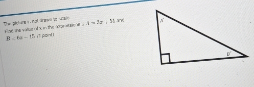 The picture is not drawn to scale. A=3x+51 and 
Find the value of x in the expressions if
B=6x-15 (1 point)