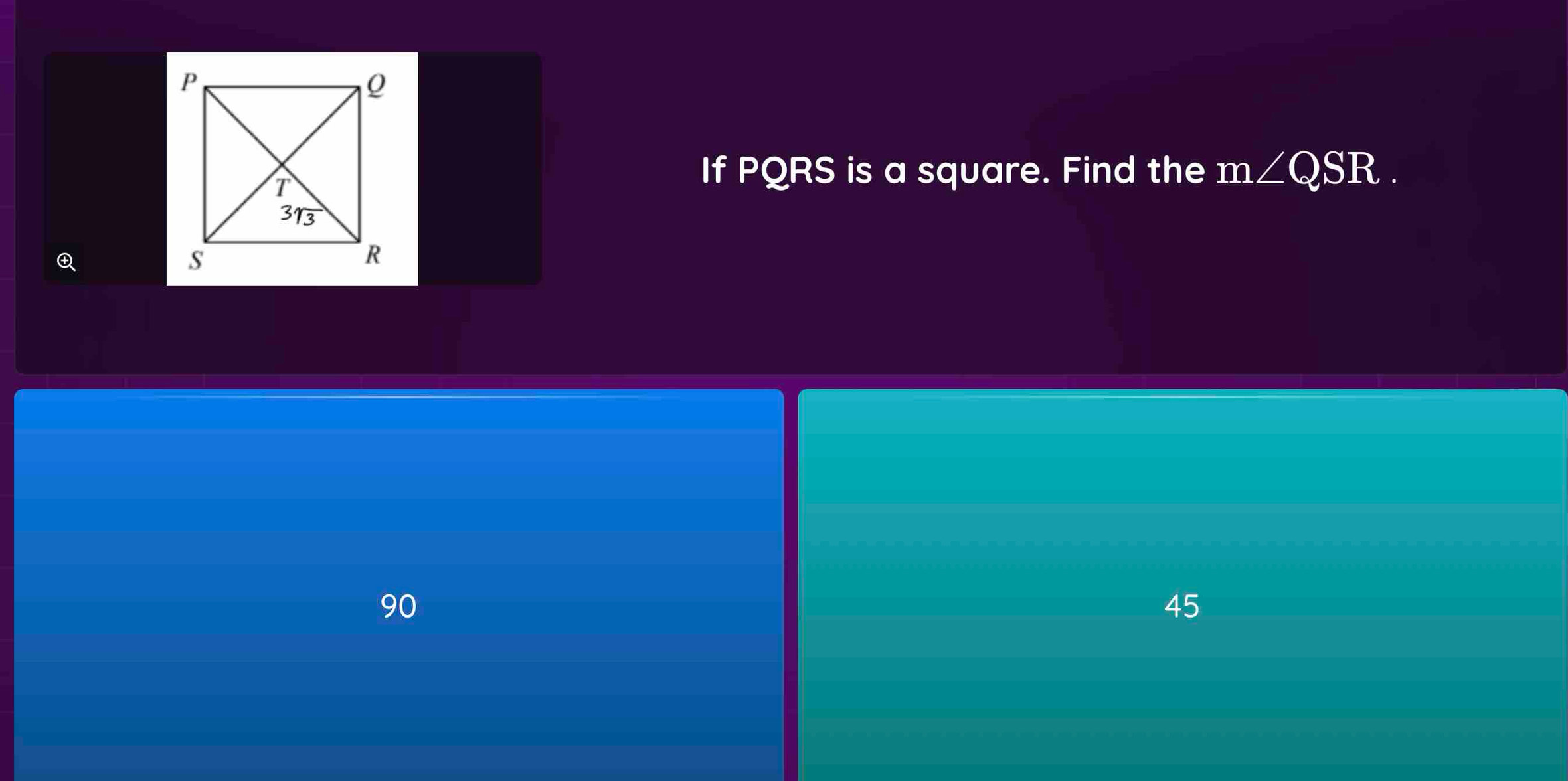 If PQRS is a square. Find the m∠ QSR.
Q
90
45