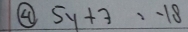 ④ 5y+7=-18