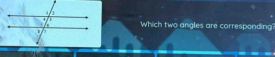 Which two angles are corresponding?