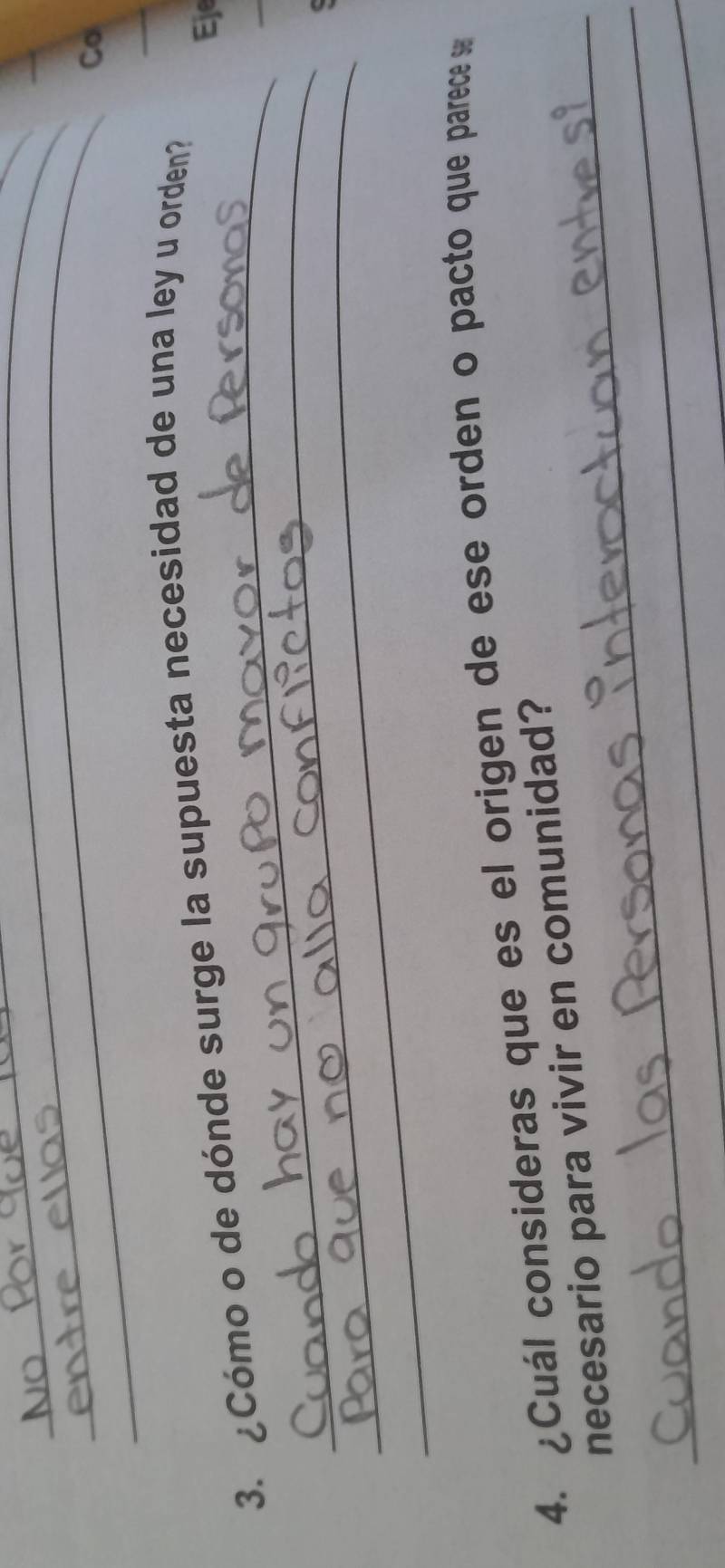 Co 
_ 
3. ¿Cómo o de dónde surge la supuesta necesidad de una ley u orden? 
Eje 
_ 
_ 
_ 
_ 
_ 
4. ¿Cuál consideras que es el origen de ese orden o pacto que parece se 
_ 
necesario para vivir en comunidad? 
_