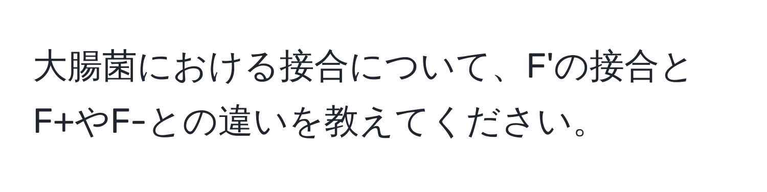 大腸菌における接合について、F'の接合とF+やF-との違いを教えてください。