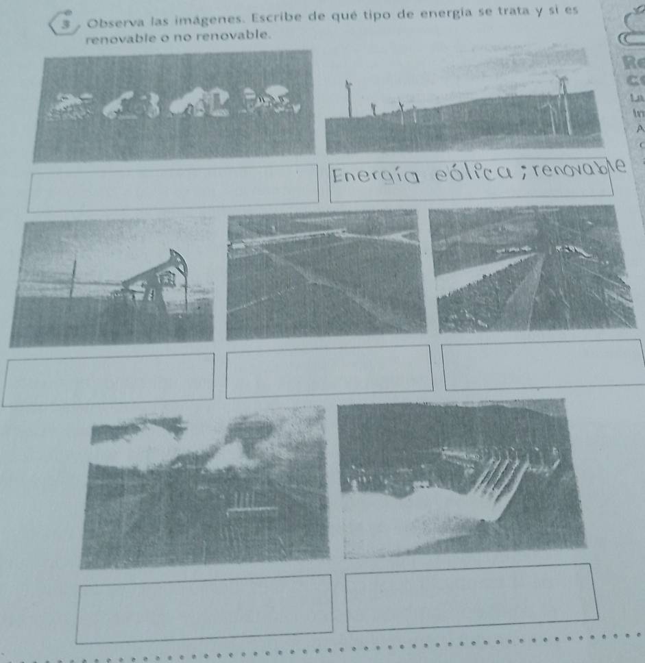 Observa las imágenes. Escribe de qué tipo de energía se trata y si es 
renovable o no renovable. 
Re 
C 
La 
A 
A