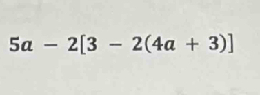 5a-2[3-2(4a+3)]