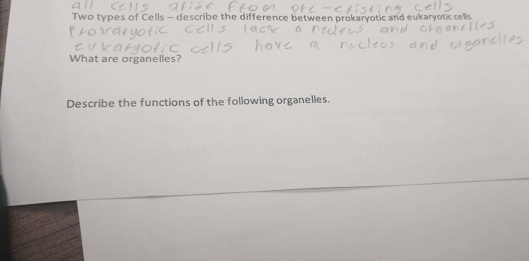 Two types of Cells - describe the difference between prokaryotic and eukaryotic cells 
What are organelles? 
Describe the functions of the following organelles.