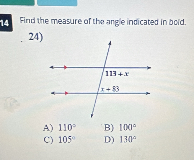 Find the measure of the angle indicated in bold.
24)
A) 110° B) 100°
C) 105° D) 130°