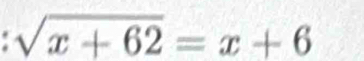 sqrt(x+62)=x+6