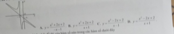 . y= (x^2+2x+2)/-x-1  . y= (x^2+2x+2)/x+1  C. y= (x^2-2x+2)/x-1  D. y= (x^2-2x+2)/x+1 
Di của hàm số săn trong các lánc số dưới đây