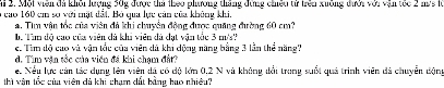 ải 2. Mội viên đã khối lượng 30g được tha theo phương tháng đứng chiếu từ trên xuông đưới với vận tốc 2 m/s bà
6 cao 160 cm sơ với mặt đất. Bỏ qua lực cản của không khi. 
a. Tìm vận tốc của viên đá khi chuyển động được quảng đường 60 cm? 
b. Tìm độ cao của viên đá khi viên đã đạt vận tốc 3 m/s? 
c. Tim độ cao và vận tắc của viên dá khi dộng năng bằng 3 lần thể năng? 
d. Tìm vận tốc của viên đá khi chạm đất? 
e. Nếu lực cản tác dụng lên viên đã có độ lớm 0.2 N và không đổi trong suổt quả trình viên đá chuyển độn 
thì vận tốc của viên đà khi chạm dất bằng hao nhiều?