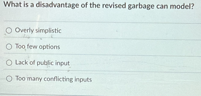 Solved: What is a disadvantage of the revised garbage can model? Overly ...