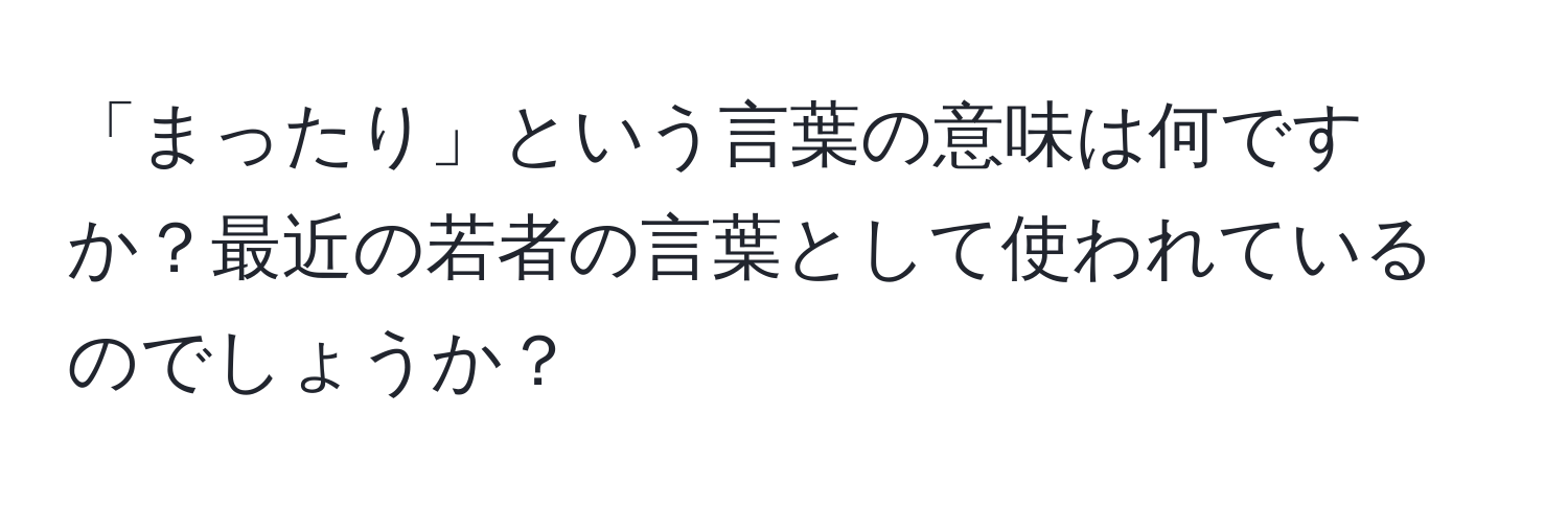 「まったり」という言葉の意味は何ですか？最近の若者の言葉として使われているのでしょうか？