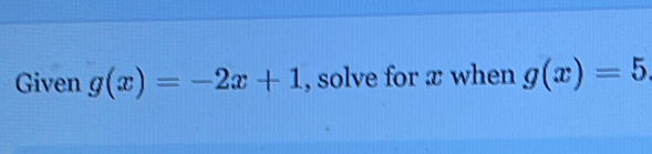 Given g(x)=-2x+1 , solve for æ when g(x)=5