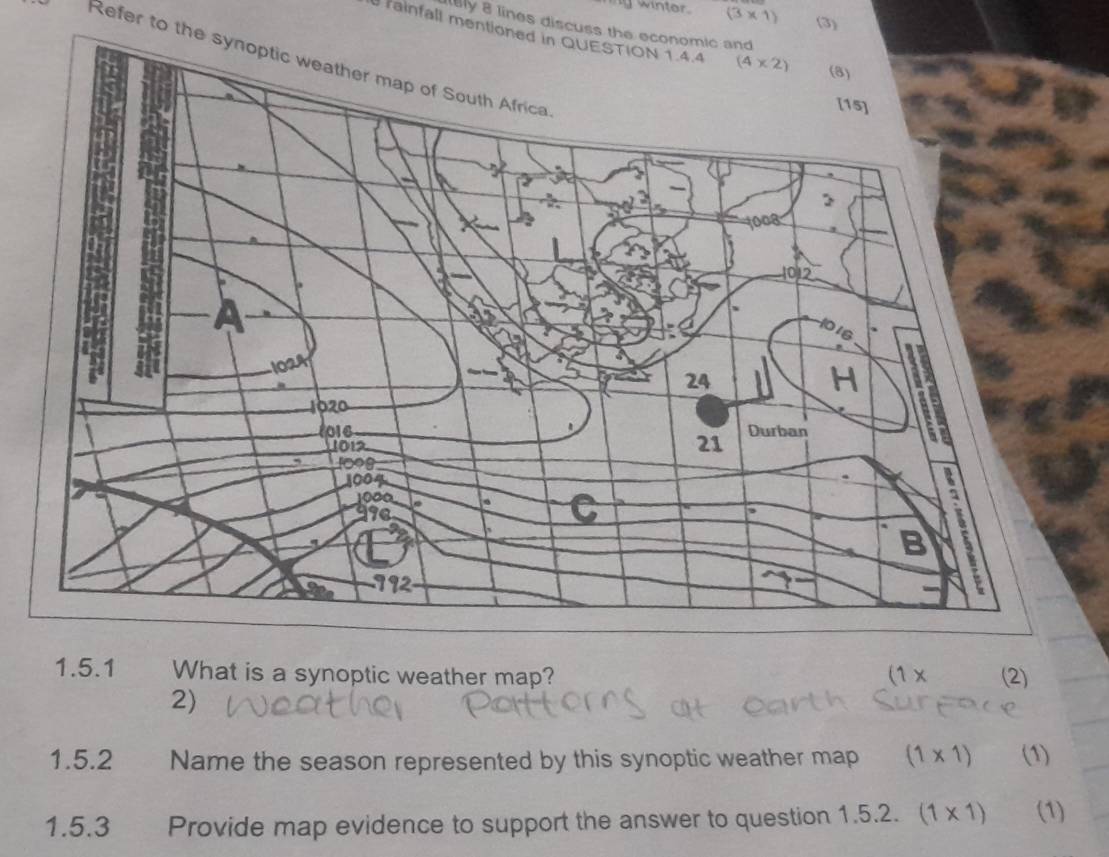 winter. (3* 1) (3)
aly 8 lines discuss the economic and
fainfall mentioned in QUESTION 1.4.4
Refer to the synoptic weather map of South Africa
1.5.1 What is a synoptic weather map? (1x (2)
2)
1.5.2 Name the season represented by this synoptic weather map (1* 1) (1)
1.5.3 Provide map evidence to support the answer to question 1.5.2. (1* 1) (1)