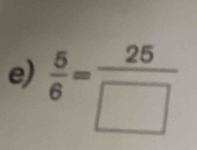  5/6 = 25/□  