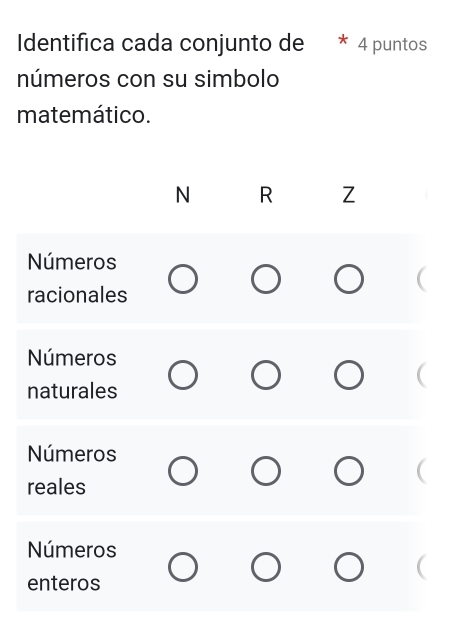 Identifica cada conjunto de 4 puntos 
números con su simbolo 
matemático. 
N R Z 
Números 
racionales 
Números 
( 
naturales 
Números 
C 
reales 
Números 
I 
enteros