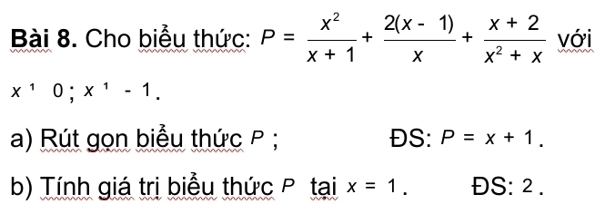 Cho biểu thức: P= x^2/x+1 + (2(x-1))/x + (x+2)/x^2+x  với
x^10; x^1-1. 
a) Rút gọn biểu thức P; ĐS: P=x+1. 
b) Tính giá trị biểu thức P taix=1. ĐS: 2.