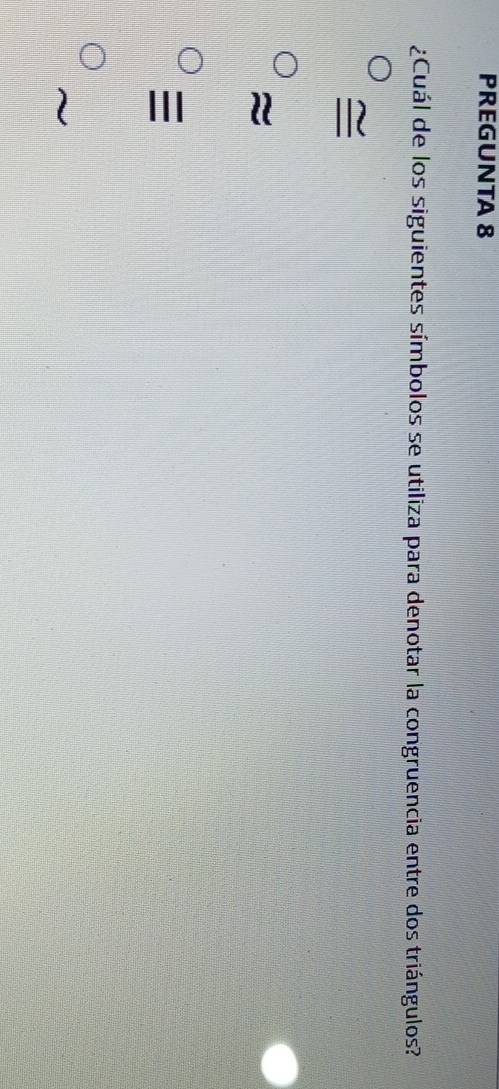 PREGUNTA 8
¿Cuál de los siguientes símbolos se utiliza para denotar la congruencia entre dos triángulos?
≈