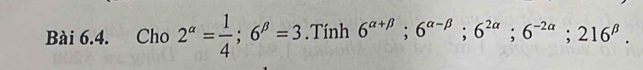 Cho 2^(alpha)= 1/4 ; 6^(beta)=3.Tính 6^(alpha +beta); 6^(alpha -beta); 6^(2alpha); 6^(-2alpha); 216^(beta).