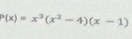 P(x)=x^3(x^2-4)(x-1)