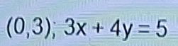 (0,3); 3x+4y=5